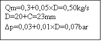 Casella di testo: Qm=0,3+0,05D=0,50kg/s
D=20+C=23mm
Dp=0,03+0,01D=0,07bar                       
