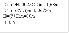 Casella di testo: D1=(1+0,002CD)m=1,68m
D2=(1/25D1)m=0,0672m
H=(5+E)m=10m
b=0,5
