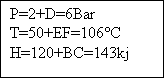 Casella di testo: P=2+D=6Bar
T=50+EF=106C
H=120+BC=143kj
